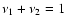 $\nu_1+\nu_2=1$