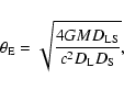 \begin{displaymath}%
\theta_{\rm E}=
\sqrt{\frac{4GM D_{\rm LS}}{c^2 D_{\rm L} D_{\rm S}}} ,
\end{displaymath}