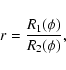 \begin{displaymath}%
r=\frac{R_1(\phi)}{R_2(\phi)} ,
\end{displaymath}