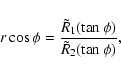 \begin{displaymath}%
r \cos\phi=\frac{\tilde R_1(\tan\phi)}{\tilde R_2(\tan\phi)} ,
\end{displaymath}