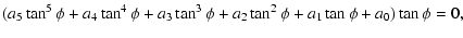 $\displaystyle %
(a_5\tan^5\phi+a_4\tan^4\phi+a_3\tan^3\phi
+a_2\tan^2\phi +a_1\tan\phi+a_0)\tan\phi = 0 ,$