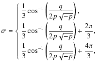 $\displaystyle %
\sigma=
\left\{
\begin{array}{l}
\displaystyle
\frac{1}{3}\cos^...
...\cos^{-1}\left(\frac{q}{2p\sqrt{-p}}\right)
+\frac{4\pi}{3} ,\end{array}\right.$