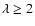 $\lambda\ge2$