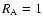 $R_{\rm A} = 1$