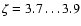 $\zeta = 3.7\dots 3.9$