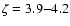 $\zeta =3.9{-}4.2$