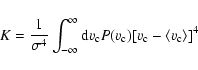 \begin{displaymath}K = {1 \over \sigma^4} \int_{-\infty}^{\infty} {\rm d}v_{\rm c} P(v_{\rm c})
[v_{\rm c}-\langle v_{\rm c} \rangle]^4
\end{displaymath}