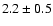 $2.2 \pm 0.5$