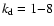 $k_{\rm d} = 1{-}8$