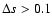 $\Delta s > 0.1$