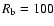 $R_{\rm b} = 100$