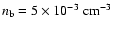 $n_{\rm b} = 5 \times 10^{-3} ~ {\rm cm}^{-3}$