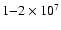 $1 {-} 2 \times 10^7$