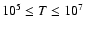 $10^5 \leq T \leq 10^7$