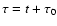 $\tau = t + \tau_0$