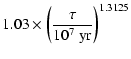 $\displaystyle 1.03 \times \left(\tau \over 10^7 ~ {\rm yr}\right)^{1.3125}$