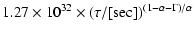 $\displaystyle 1.27 \times 10^{32} \times
\left(\tau/[{\rm sec}]\right)^{(1-\alpha-\Gamma)/\alpha}$