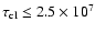 $\tau_{\rm cl} \leq 2.5 \times 10^7$