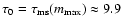 $\tau_0 =
\tau_{\rm ms}(m_{\max}) \approx 9.9$