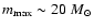 $m_{\max} \sim 20 ~ {M}_\odot$