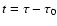 $t = \tau - \tau_0$