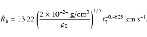 \begin{displaymath}\dot R_{\rm b} = 13.22 \left(2 \times 10^{-24}~ {\rm g}/{\rm ...
...3
\over \rho_0\right)^{1/5} t_7^{-0.4625}~ {\rm km~s}^{-1} .
\end{displaymath}