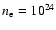 $n_{\rm e} = 10^{\rm 24}$
