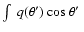 $\int~ q(\theta{'})~{\rm
cos}~\theta{'}~$