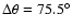 $\Delta \theta =
75.5^\circ$