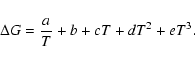 \begin{displaymath}%
\Delta G={a\over T}+b+cT+dT^2+eT^3.
\end{displaymath}