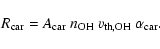 \begin{displaymath}%
R_{\rm car}=A_{\rm car}~n_{\rm OH}~v_{\rm th,OH}~\alpha_{\rm car}.
\end{displaymath}