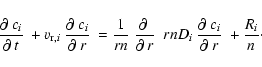 \begin{displaymath}%
~{\partial~c_i\over\partial~t}~+v_{{\rm r},i}~{\partial~c_i...
...~r}~~rnD_{i}~{\partial~c_i\over\partial~r}~ +{R_i\over n}\cdot
\end{displaymath}