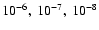 $10^{-6},\ 10^{-7},\ 10^{-8}$