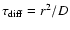 $\tau_{\rm diff}=
r^2/D$