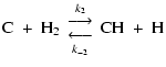 $\displaystyle {\rm C\ +\ H_2}\
{{k_{2}\atop{\displaystyle \longrightarrow}}\atop{{\displaystyle \longleftarrow}\atop k_{-2}}}
\ {\rm CH\ +\ H}$