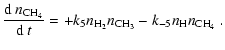 $\displaystyle {{\rm d}~n_{\rm CH_4}\over{\rm d}~t}=+k_5n_{\rm H_2}n_{\rm CH_3}-k_{-5}n_{\rm H}n_{\rm CH_4}~.$