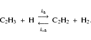 \begin{displaymath}%
{\rm C_2H_3\ +\ H}\
{{k_{8}\atop{\displaystyle \longrighta...
...aystyle \longleftarrow}
\atop k_{-8}}}
\ {\rm C_2H_2\ +\ H_2}.
\end{displaymath}