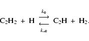 \begin{displaymath}%
{\rm C_2H_2\ +\ H}\
{{k_{9}\atop{\displaystyle \longrighta...
...laystyle \longleftarrow}
\atop k_{-9}}}
\ {\rm C_2H\ +\ H_2}.
\end{displaymath}