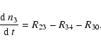 \begin{displaymath}%
{{\rm d}~n_3\over{\rm d}~t}=R_{23}-R_{34}-R_{30}.
\end{displaymath}