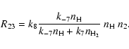 \begin{displaymath}%
R_{23}=k_8{k_{-7}n_{\rm H}\over k_{-7}n_{\rm H}+k_7n_{\rm H_2}}~n_{\rm H}~n_2.
\end{displaymath}