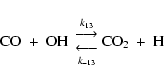 \begin{displaymath}%
{\rm CO\ +\ OH}\
{{k_{13}\atop{\displaystyle \longrightarr...
...displaystyle
\longleftarrow}
\atop k_{-13}}}
{\rm CO_2\ +\ H}
\end{displaymath}
