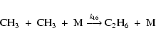 \begin{displaymath}%
{\rm CH_3\ +\ CH_3\ +\ M}\
{\buildrel k_{16}\over\longrightarrow}\
{\rm C_2H_6\ +\ M}
\end{displaymath}