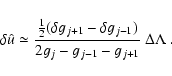 \begin{displaymath}\delta \hat{u} \simeq
\frac{\frac{1}{2}(\delta g_{j+1}-\delta g_{j-1})}
{2g_j-g_{j-1}-g_{j+1}}~\Delta\Lambda ~ .
\end{displaymath}