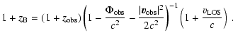 $\displaystyle 1+z_{\rm B} = (1+z_{\rm obs})
\left(1 - \frac{\textstyle\Phi_{\rm...
...^2}\right)^{-1}
\left(1+\frac{\textstyle v_{\rm LOS}}
{\textstyle c}\right) ~ .$
