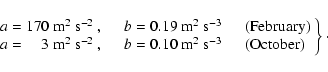\begin{displaymath}
\left. \begin{array}{lll}
a=170~\mbox{m}^2~\mbox{s}^{-2}~ ...
...{s}^{-3} &\quad \mbox{(October)} \\
\end{array}\right\}\cdot
\end{displaymath}