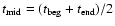 $t_{\rm mid}=(t_{\rm beg}+t_{\rm end})/2$