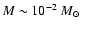 $M \sim 10^{-2}~\mbox{$M_{\odot}$ }$