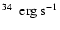 $^{34}~ \rm ~erg~s^{-1}$