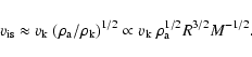 \begin{displaymath}%
v_{\rm is} \approx v_{\rm k}~ (\rho_{\rm a}/\rho_{\rm k})^{1/2} \propto v_{\rm k}~ \rho_{\rm a}^{1/2}
R^{3/2} M^{-1/2}.
\end{displaymath}
