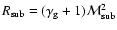 $R_{\rm sub} = (\gamma_{\rm g} +1) {\cal M}_{\rm sub}^2$